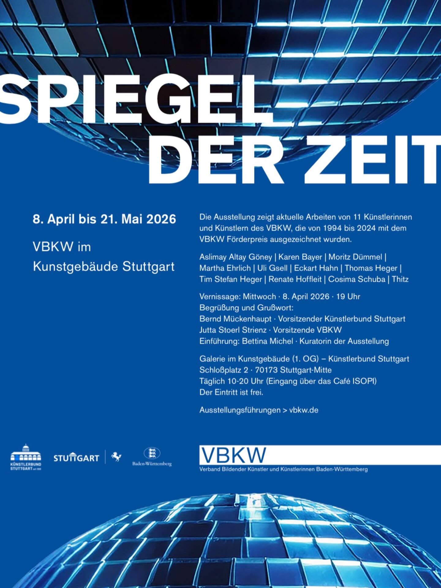 VBKW-Ausstellung 
SPIEGEL DER ZEIT

Gezeigt werden aktuelle Arbeiten von elf Künstlerinnen und Künstlern, die von 1994 bis 2024 mit dem VBKW Förderpreis ausgezeichnet wurden:

Aslimay Altay Göney | Carenbavarian . Karen Bayer | Moritz Dümmel | Martha Ehrlich | Uli Gsell | Eckart Hahn | Thomas Heger | Tim Stefan Heger | Renate Hoffleit | Cosima Schuba | Thitz

📍 Kunstgebäude am Schlossplatz, Stuttgart
🗓 8. April – 21. Mai 2026

Vernissage: 8. April 2026 | 19 Uhr

🎟 Eintritt frei
💬 Über ein Kommen und einen Austausch freue ich mich sehr.

Öffnungszeiten:
täglich 10:00–20:00 Uhr

Weitere Infos: 
www.moritzduemmel.de 
www.kunstgebaeude-stuttgart.de

#austellung2026 #zeitgenössischekunst