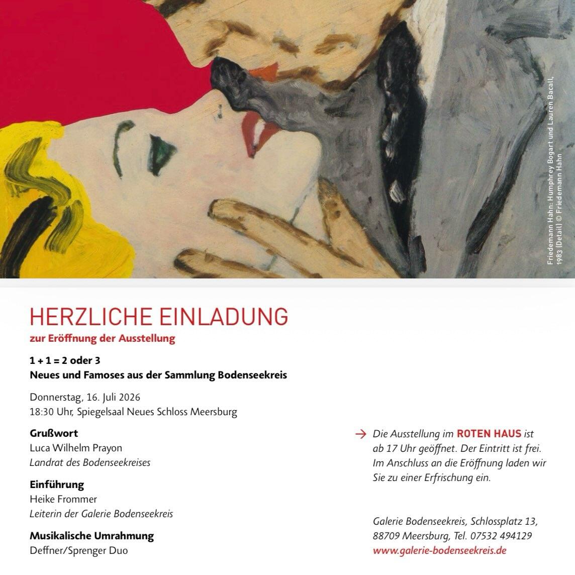 Einladung zur Eröffnung der Ausstellung „1 + 1 = 2 oder 3 – Neues und Famoses aus der Sammlung Bodenseekreis“.

Eines meiner alten Werke, das sich seit Jahren in der Sammlung Bodenseekreis befindet, wird ebenfalls in der Ausstellung gezeigt.

📅 Donnerstag, 16. Juli 2026, 18:30 Uhr
📍 Spiegelsaal Neues Schloss Meersburg

Die Ausstellung im ROTEN HAUS ist ab 17 Uhr geöffnet. Der Eintritt ist frei.